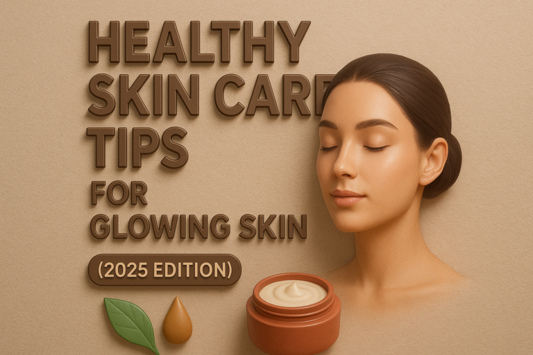 Healthy Skin Care Tips for Glowing Skin (2025 Edition)